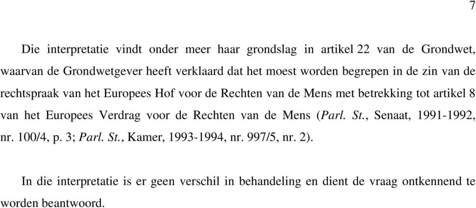 artikel 8 van het Europees Verdrag voor de Rechten van de Mens (Parl. St., Senaat, 1991-1992, nr. 100/4, p. 3; Parl. St., Kamer, 1993-1994, nr.