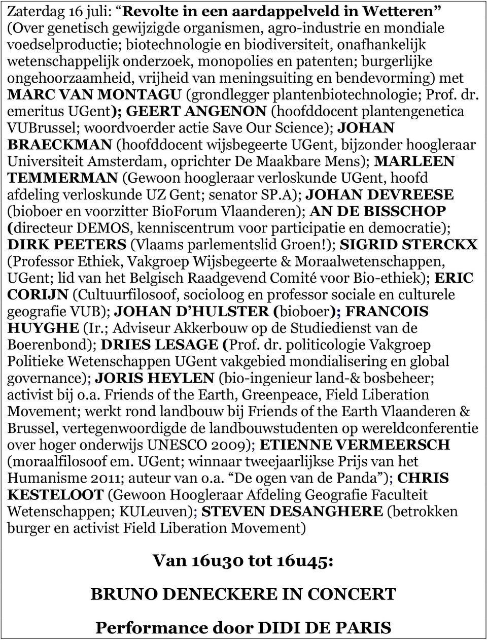 emeritus UGent); GEERT ANGENON (hoofddocent plantengenetica VUBrussel; woordvoerder actie Save Our Science); JOHAN BRAECKMAN (hoofddocent wijsbegeerte UGent, bijzonder hoogleraar Universiteit