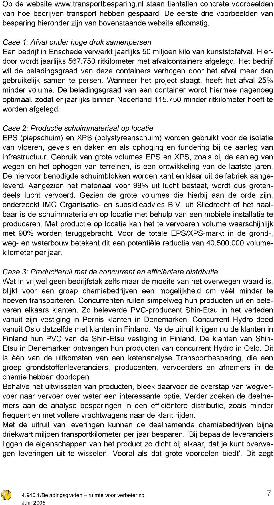 Case 1: Afval onder hoge druk samenpersen Een bedrijf in Enschede verwerkt jaarlijks 50 miljoen kilo van kunststofafval. Hierdoor wordt jaarlijks 567.750 ritkilometer met afvalcontainers afgelegd.