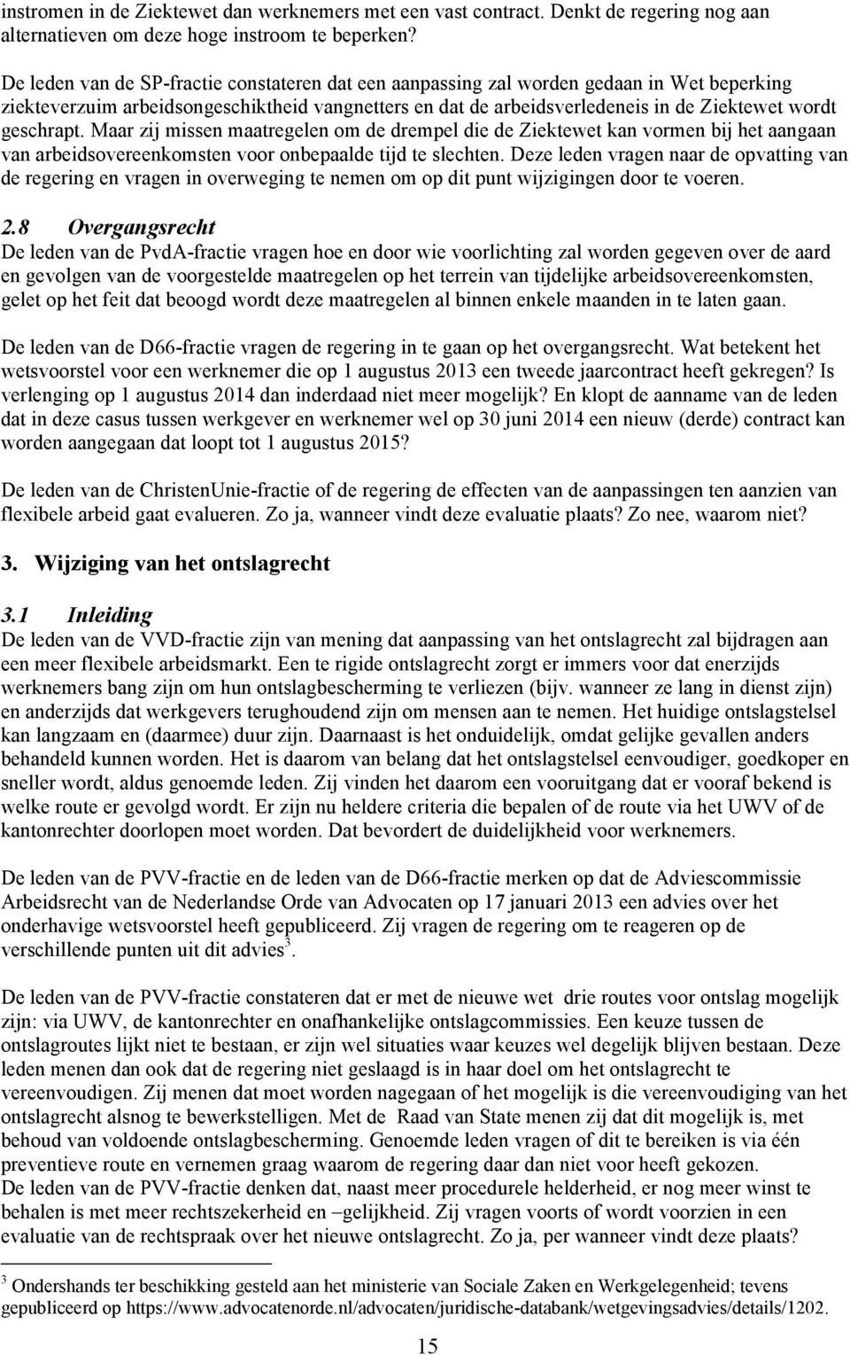 geschrapt. Maar zij missen maatregelen om de drempel die de Ziektewet kan vormen bij het aangaan van arbeidsovereenkomsten voor onbepaalde tijd te slechten.