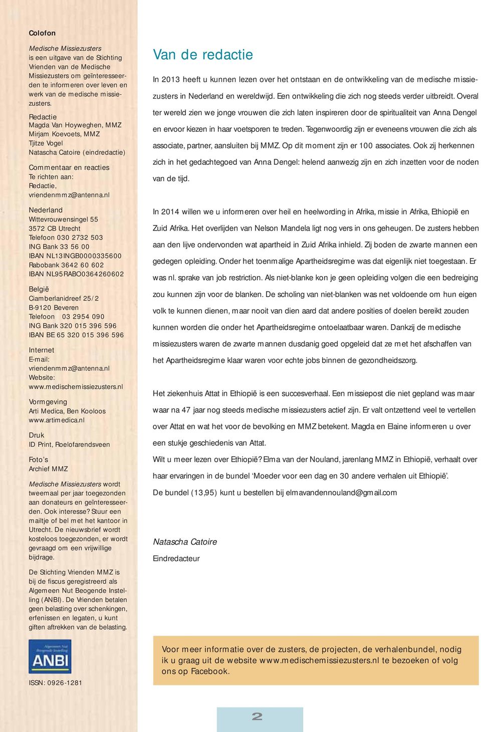 nl Nederland Wittevrouwensingel 55 3572 CB Utrecht Telefoon 030 2732 503 ING Bank 33 56 00 IBAN NL13INGB0000335600 Rabobank 3642 60 602 IBAN NL95RABO0364260602 België Ciamberlanidreef 25/2 B-9120