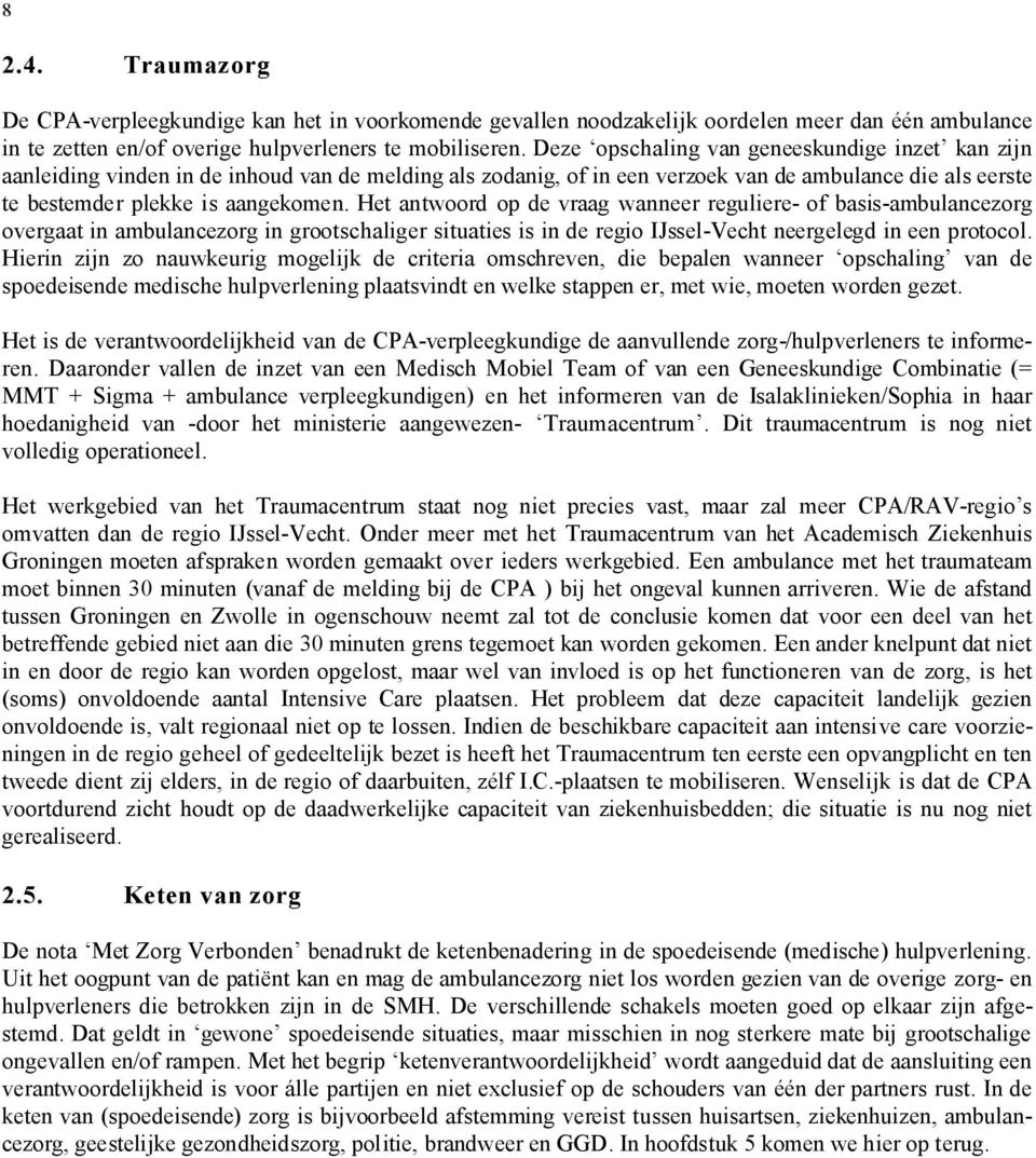 Het antwoord op de vraag wanneer reguliere- of basis-ambulancezorg overgaat in ambulancezorg in grootschaliger situaties is in de regio IJssel-Vecht neergelegd in een protocol.