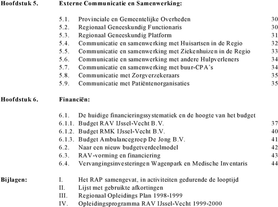 Communicatie en samenwerking met buur-cpa s 34 5.8. Communicatie met Zorgverzekeraars 35 5.9. Communicatie met Patiëntenorganisaties 35 Hoofdstuk 6. Financiën: 6.1.