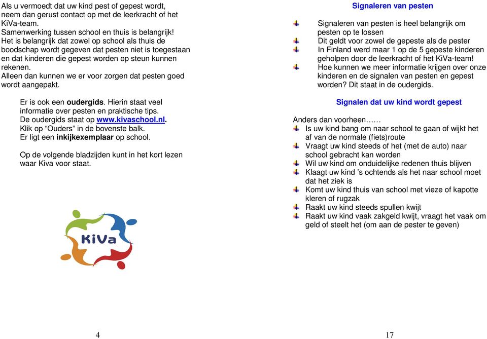 Alleen dan kunnen we er voor zorgen dat pesten goed wordt aangepakt. Er is ook een oudergids. Hierin staat veel informatie over pesten en praktische tips. De oudergids staat op www.kivaschool.nl.