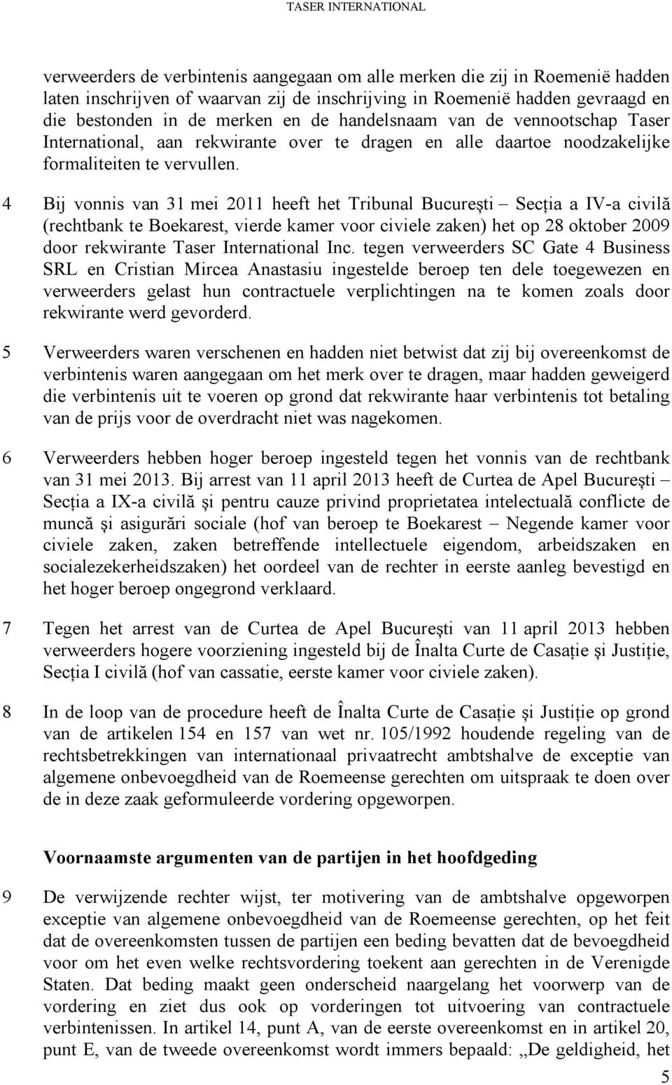 4 Bij vonnis van 31 mei 2011 heeft het Tribunal București Secția a IV-a civilă (rechtbank te Boekarest, vierde kamer voor civiele zaken) het op 28 oktober 2009 door rekwirante Taser International Inc.