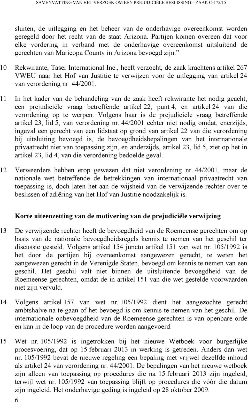 , heeft verzocht, de zaak krachtens artikel 267 VWEU naar het Hof van Justitie te verwijzen voor de uitlegging van artikel 24 van verordening nr. 44/2001.