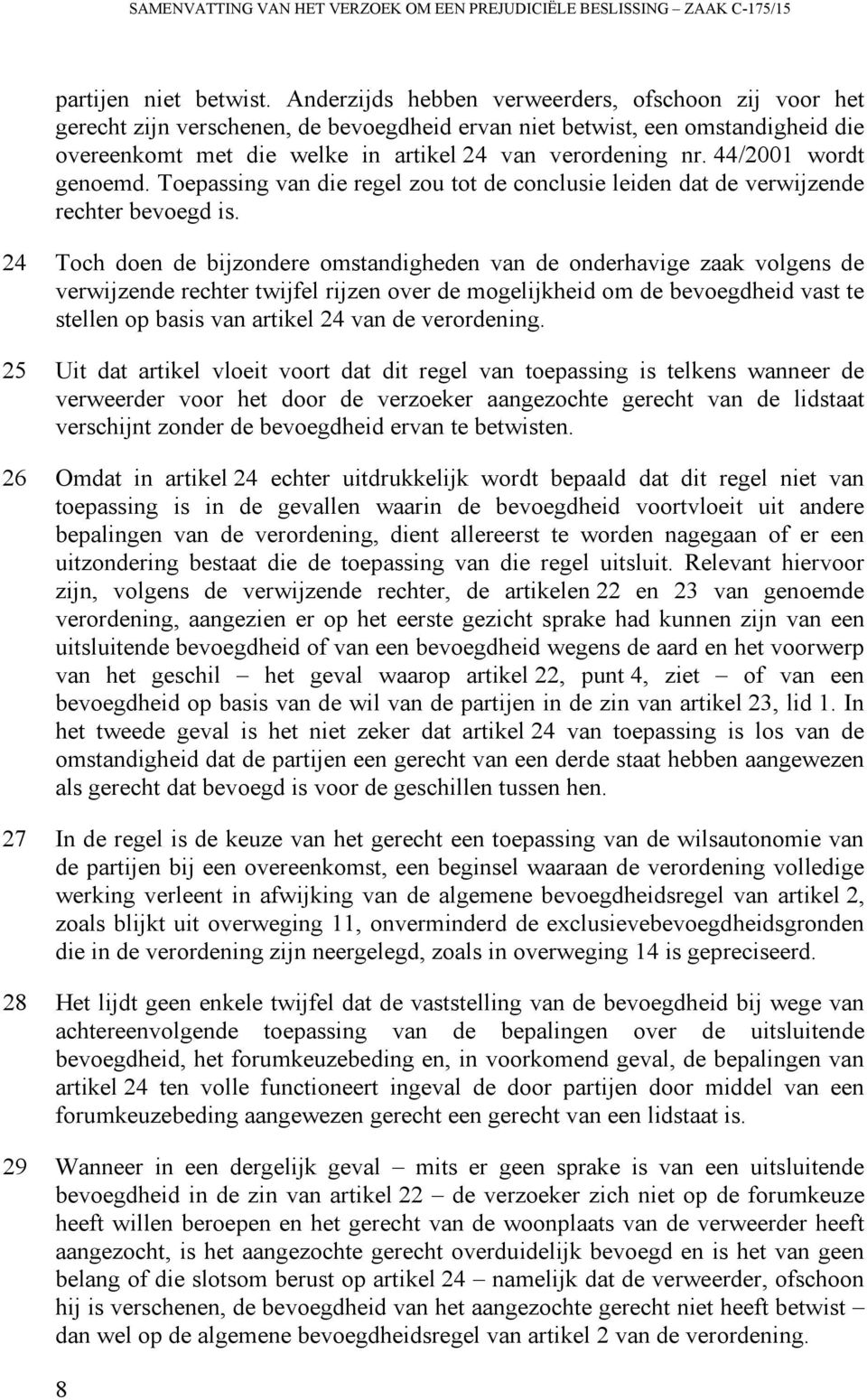 44/2001 wordt genoemd. Toepassing van die regel zou tot de conclusie leiden dat de verwijzende rechter bevoegd is.