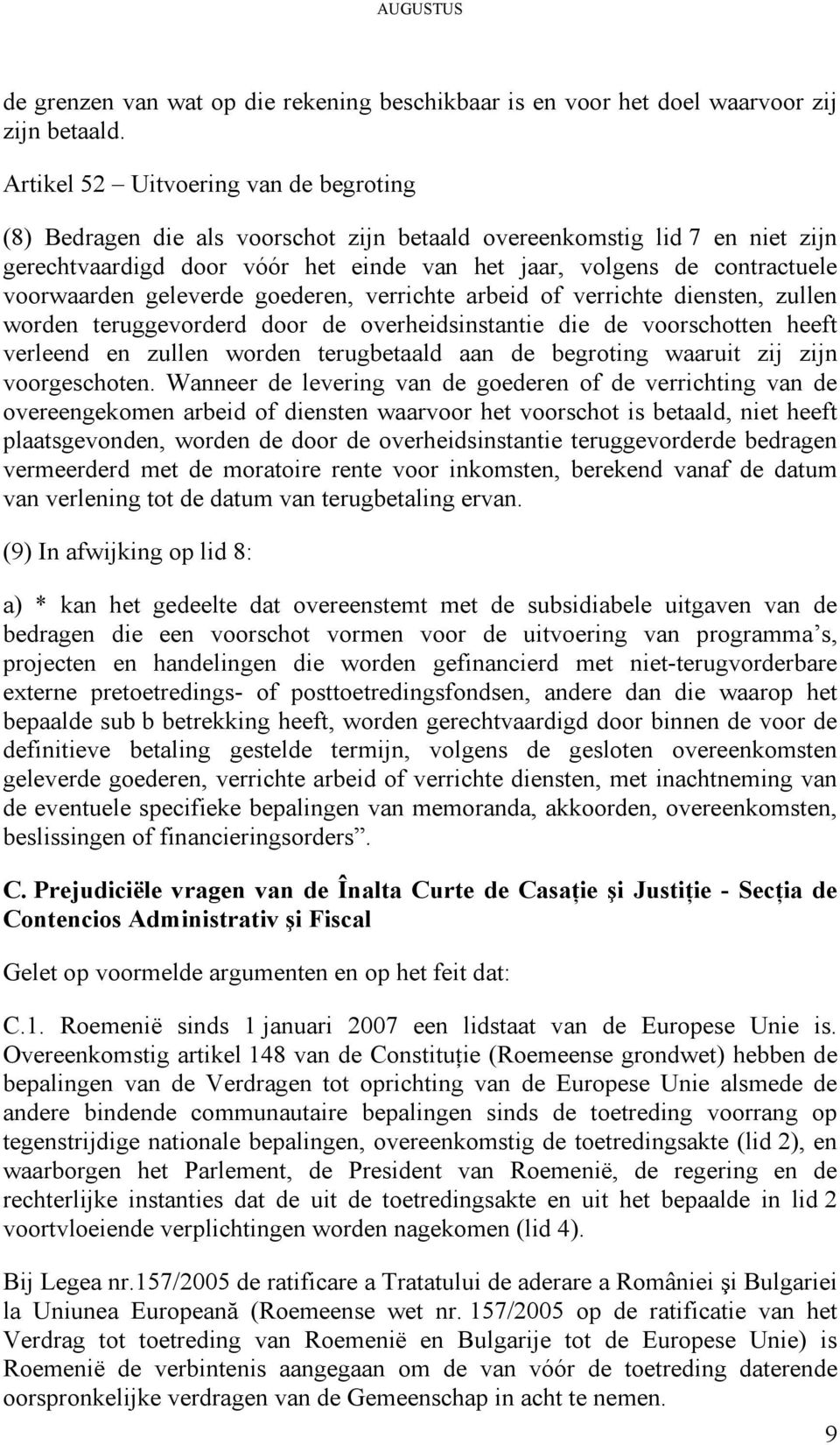 voorwaarden geleverde goederen, verrichte arbeid of verrichte diensten, zullen worden teruggevorderd door de overheidsinstantie die de voorschotten heeft verleend en zullen worden terugbetaald aan de