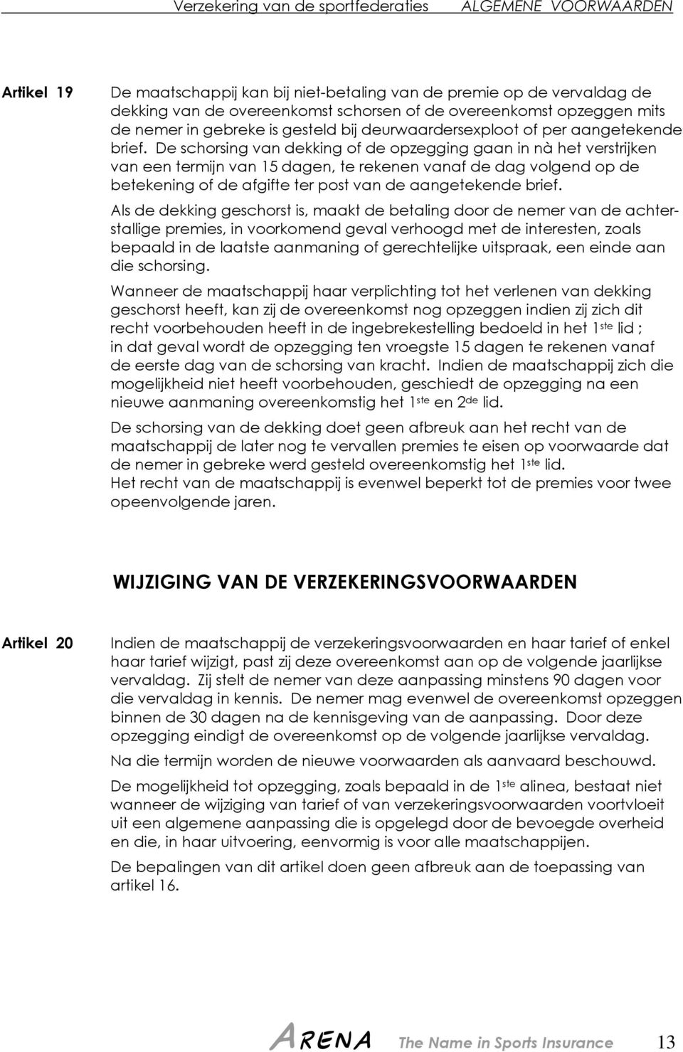 De schorsing van dekking of de opzegging gaan in nà het verstrijken van een termijn van 15 dagen, te rekenen vanaf de dag volgend op de betekening of de afgifte ter post van de aangetekende brief.