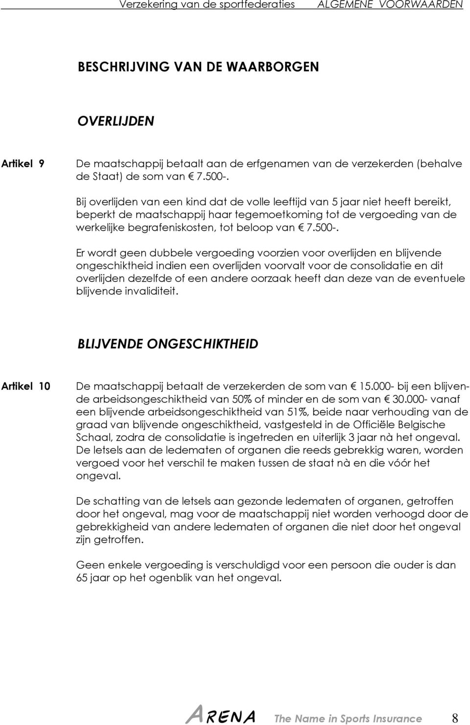 500-. Er wordt geen dubbele vergoeding voorzien voor overlijden en blijvende ongeschiktheid indien een overlijden voorvalt voor de consolidatie en dit overlijden dezelfde of een andere oorzaak heeft