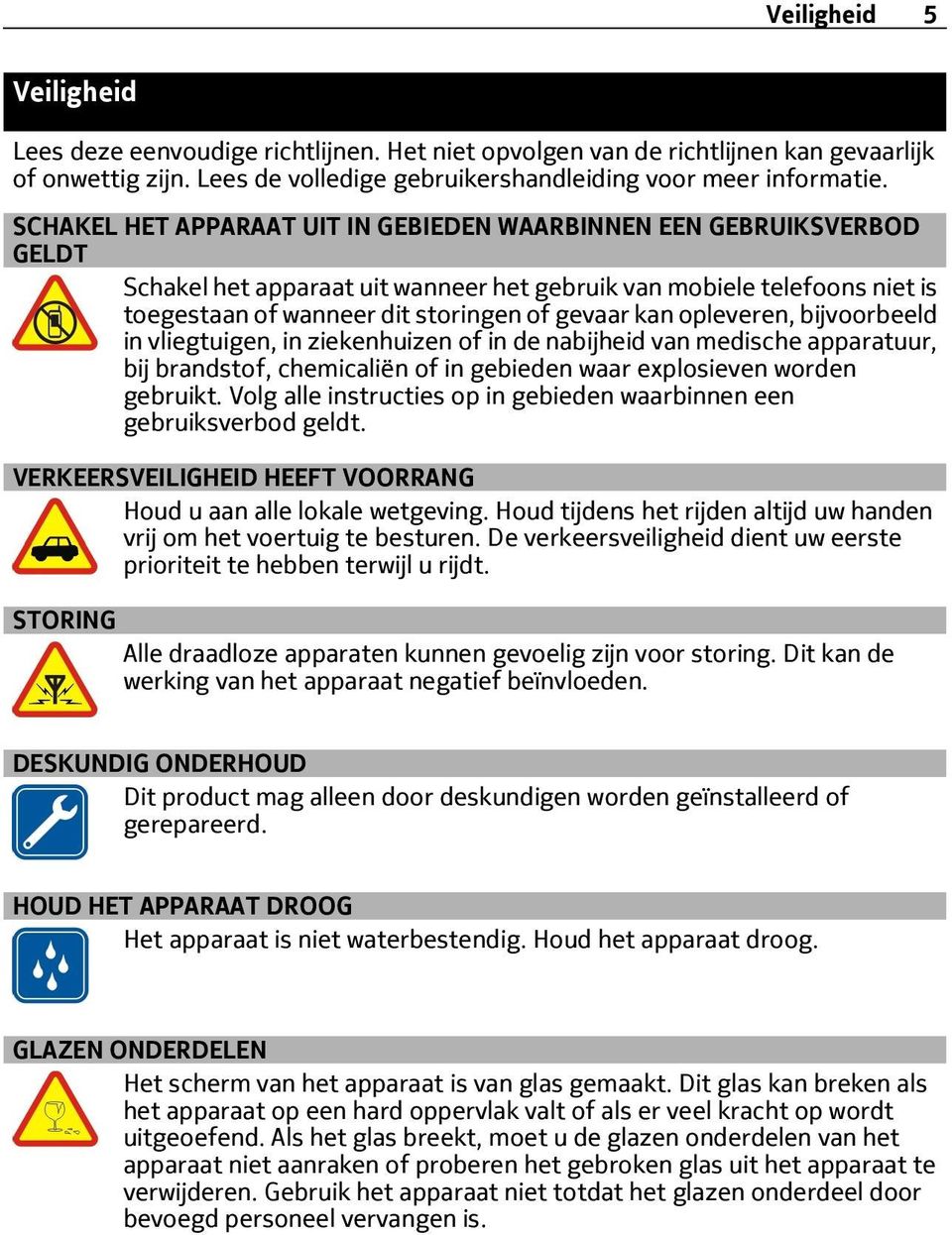 opleveren, bijvoorbeeld in vliegtuigen, in ziekenhuizen of in de nabijheid van medische apparatuur, bij brandstof, chemicaliën of in gebieden waar explosieven worden gebruikt.