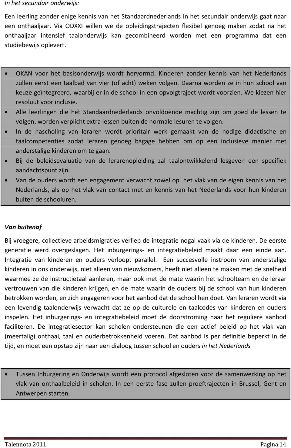 OKAN voor het basisonderwijs wordt hervormd. Kinderen zonder kennis van het Nederlands zullen eerst een taalbad van vier (of acht) weken volgen.