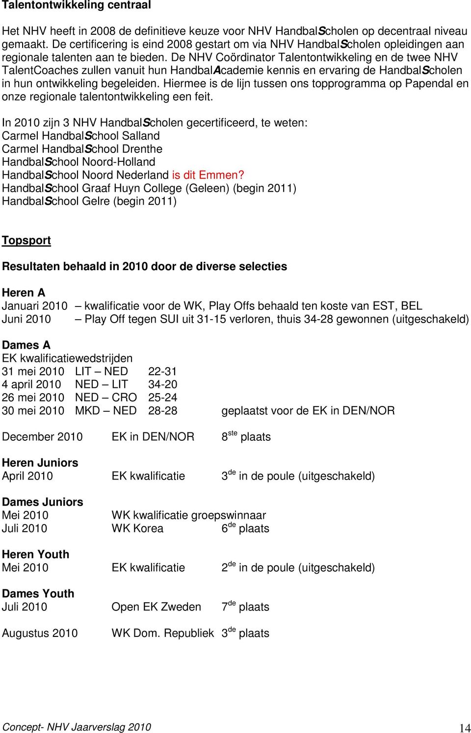 De NHV Coördinator Talentontwikkeling en de twee NHV TalentCoaches zullen vanuit hun HandbalAcademie kennis en ervaring de HandbalScholen in hun ontwikkeling begeleiden.