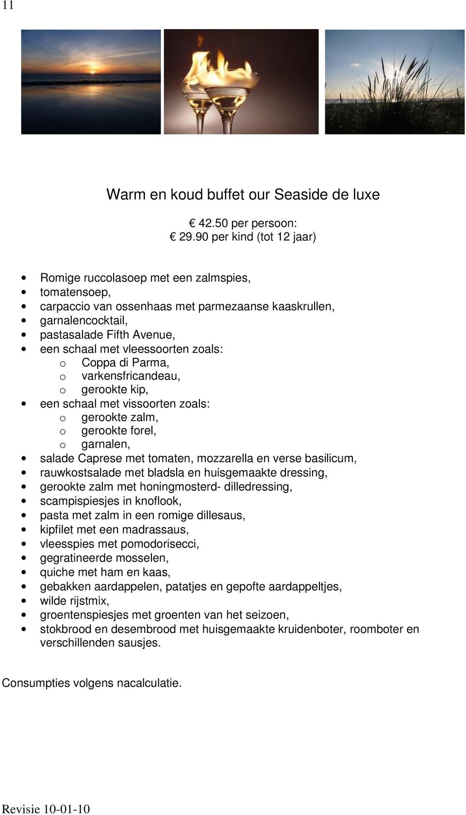 vleessoorten zoals: o Coppa di Parma, o varkensfricandeau, o gerookte kip, een schaal met vissoorten zoals: o gerookte zalm, o gerookte forel, o garnalen, salade Caprese met tomaten, mozzarella en