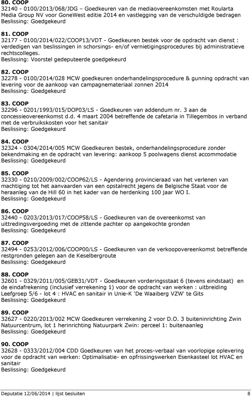 Beslissing: Voorstel gedeputeerde goedgekeurd 82. COOP 32278-0100/2014/028 MCW goedkeuren onderhandelingsprocedure & gunning opdracht van levering voor de aankoop van campagnemateriaal zonnen 2014 83.