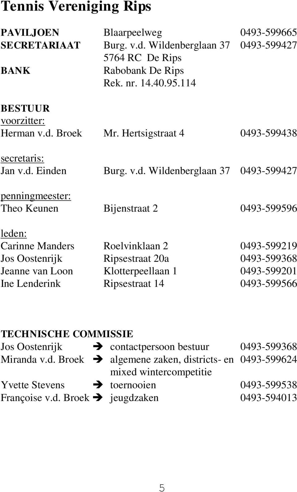 Broek Mr. Hertsigstraat 4 0493-599438 secretaris: Jan v.d.