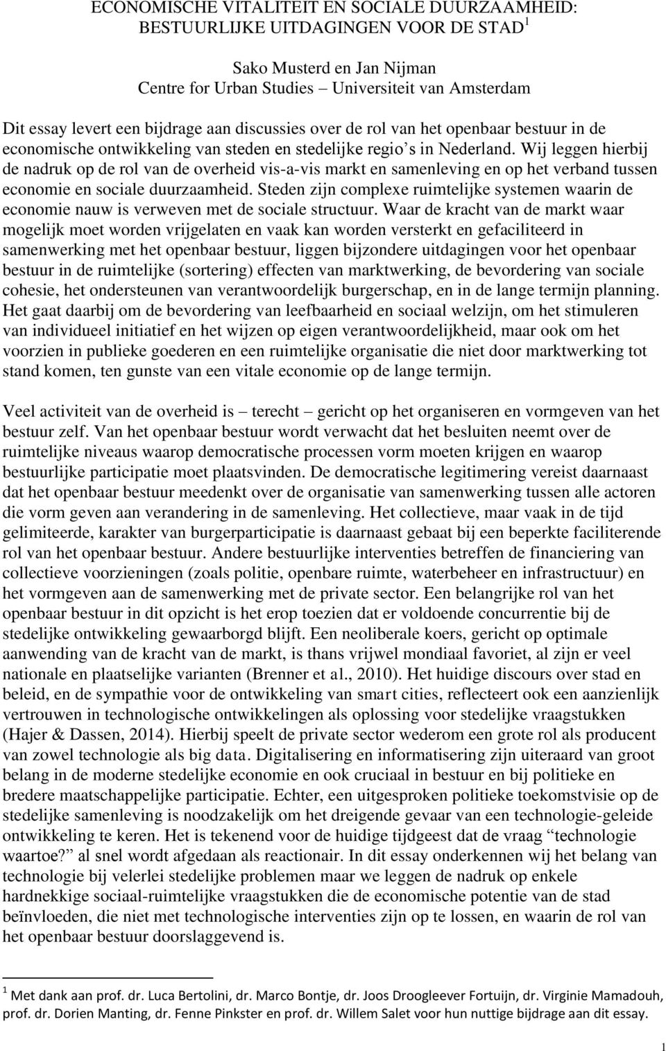 Wij leggen hierbij de nadruk op de rol van de overheid vis-a-vis markt en samenleving en op het verband tussen economie en sociale duurzaamheid.