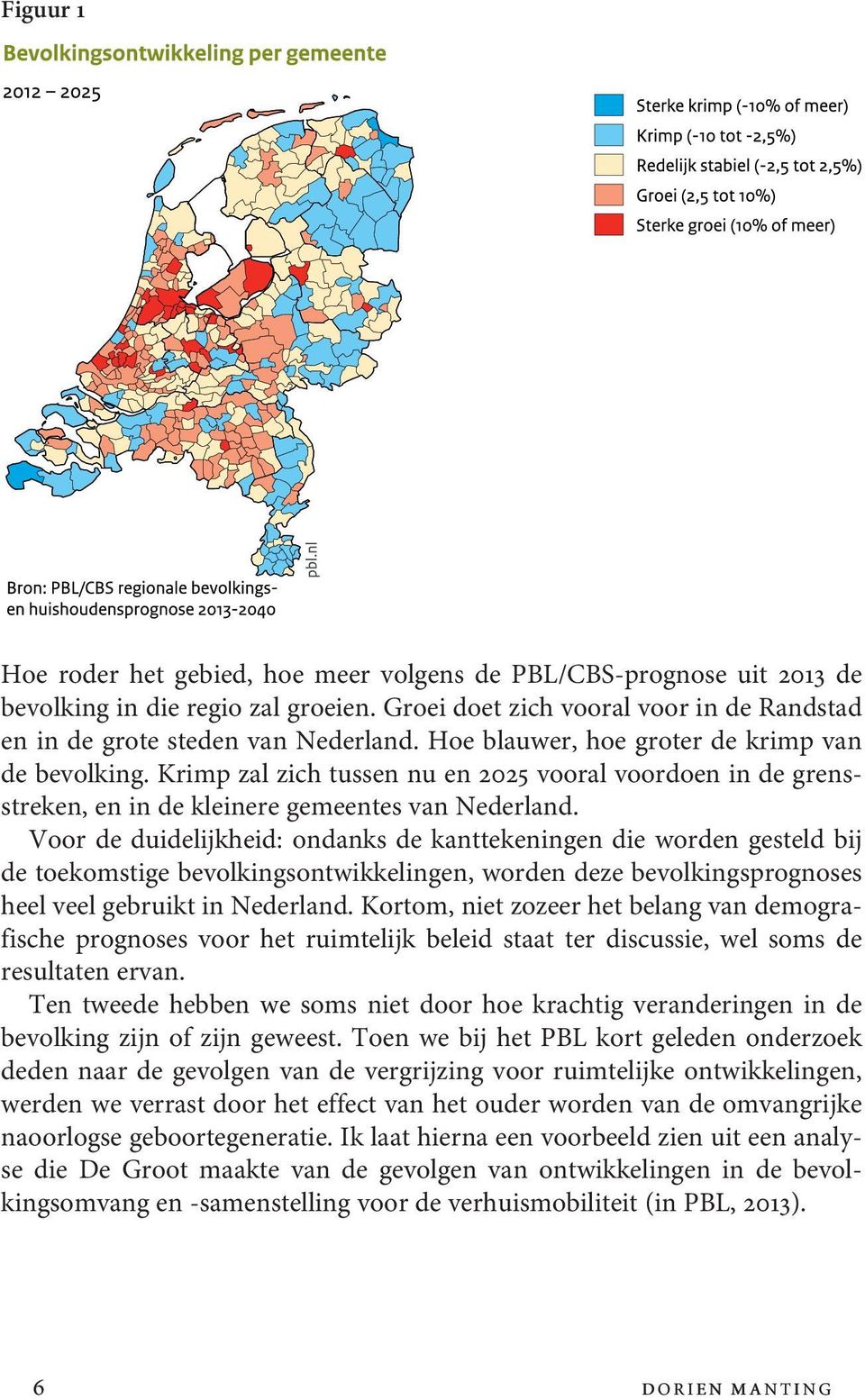 Voor de duidelijkheid: ondanks de kanttekeningen die worden gesteld bij de toekomstige bevolkingsontwikkelingen, worden deze bevolkingsprognoses heel veel gebruikt in Nederland.
