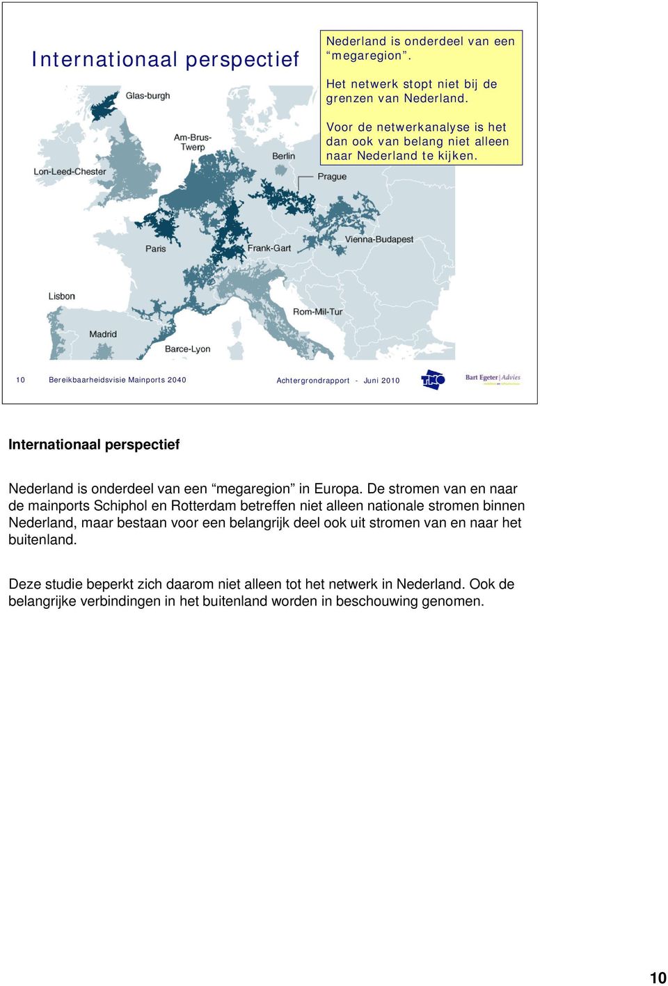 10 Internationaal perspectief Nederland is onderdeel van een megaregion in Europa.