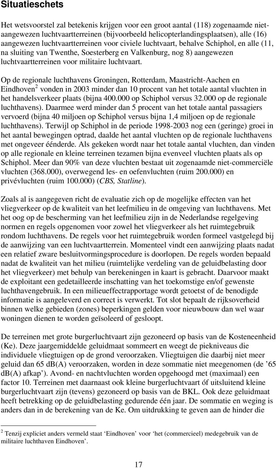 Op de regionale luchthavens Groningen, Rotterdam, Maastricht-Aachen en Eindhoven 2 vonden in 2003 minder dan 10 procent van het totale aantal vluchten in het handelsverkeer plaats (bijna 400.