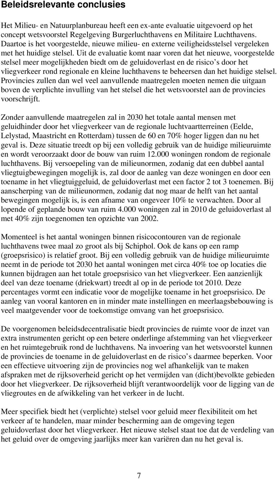 Uit de evaluatie komt naar voren dat het nieuwe, voorgestelde stelsel meer mogelijkheden biedt om de geluidoverlast en de risico s door het vliegverkeer rond regionale en kleine luchthavens te