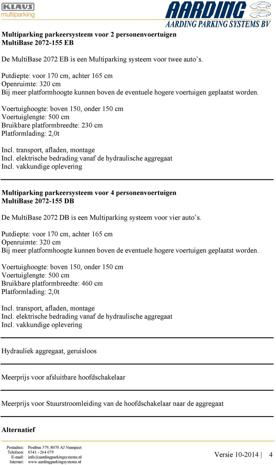 Voertuighoogte: boven 150, onder 150 cm Voertuiglengte: 500 cm Bruikbare platformbreedte: 230 cm Platformlading: 2,0t Incl. transport, afladen, montage Incl.