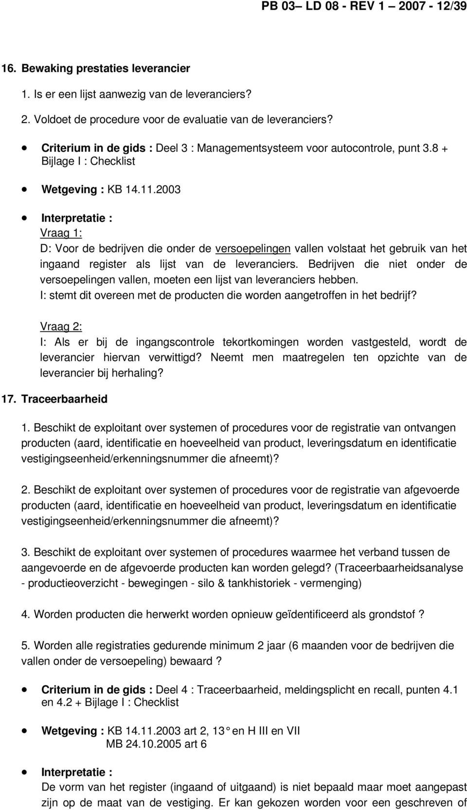 2003 Vraag 1: D: Voor de bedrijven die onder de versoepelingen vallen volstaat het gebruik van het ingaand register als lijst van de leveranciers.