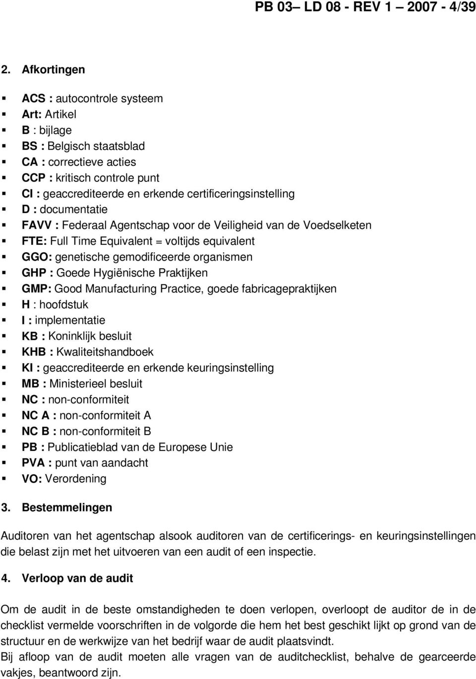 D : documentatie FAVV : Federaal Agentschap voor de Veiligheid van de Voedselketen FTE: Full Time Equivalent = voltijds equivalent GGO: genetische gemodificeerde organismen GHP : Goede Hygiënische