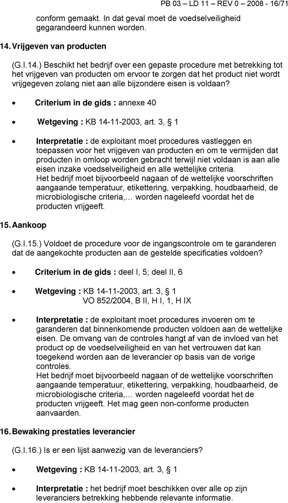 ) Beschikt het bedrijf over een gepaste procedure met betrekking tot het vrijgeven van producten om ervoor te zorgen dat het product niet wordt vrijgegeven zolang niet aan alle bijzondere eisen is