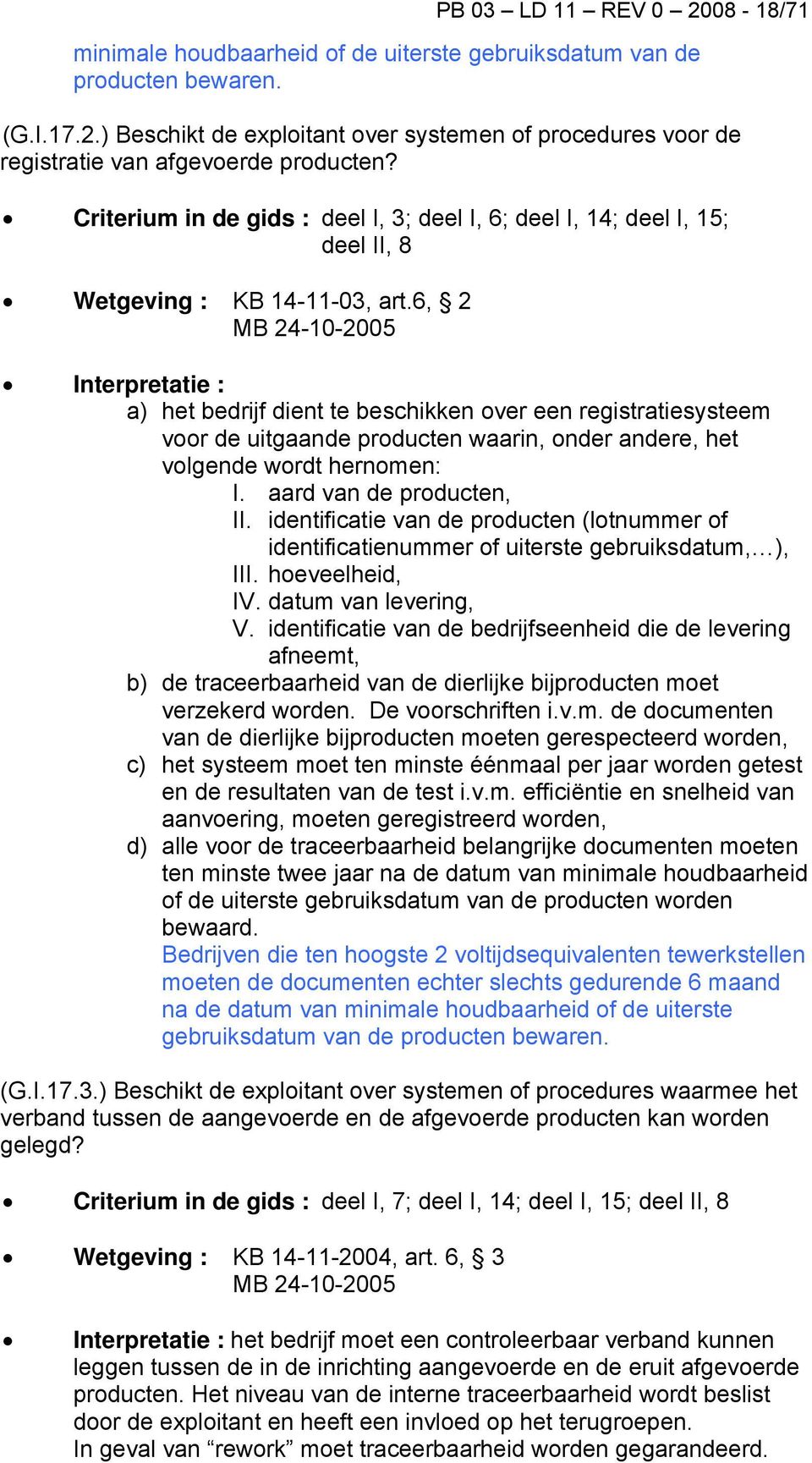 6, 2 MB 24-10-2005 Interpretatie : a) het bedrijf dient te beschikken over een registratiesysteem voor de uitgaande producten waarin, onder andere, het volgende wordt hernomen: I.