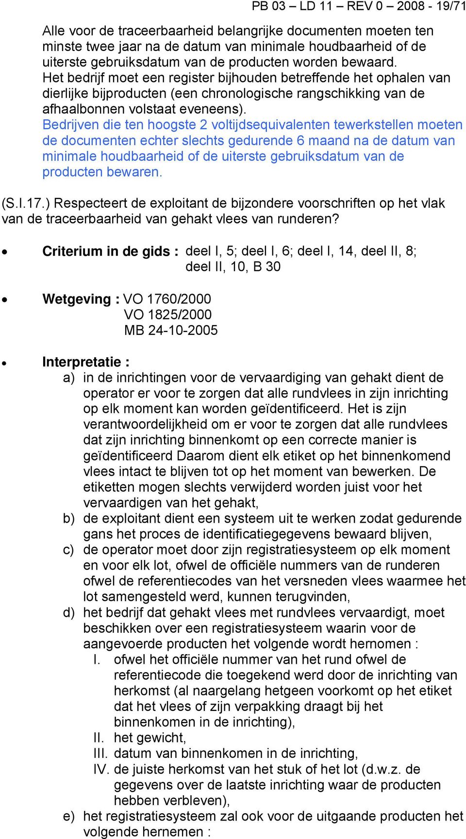 Bedrijven die ten hoogste 2 voltijdsequivalenten tewerkstellen moeten de documenten echter slechts gedurende 6 maand na de datum van minimale houdbaarheid of de uiterste gebruiksdatum van de