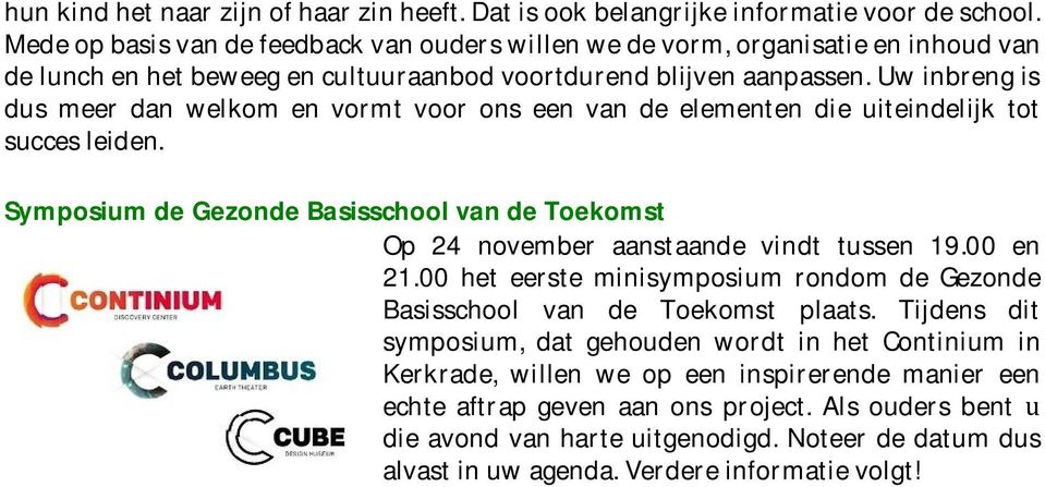 Uw inbreng is dus meer dan welkom en vormt voor ons een van de elementen die uiteindelijk tot succes leiden. Symposium de Gezonde Basisschool van de Toekomst Op 24 november aanstaande vindt tussen 19.