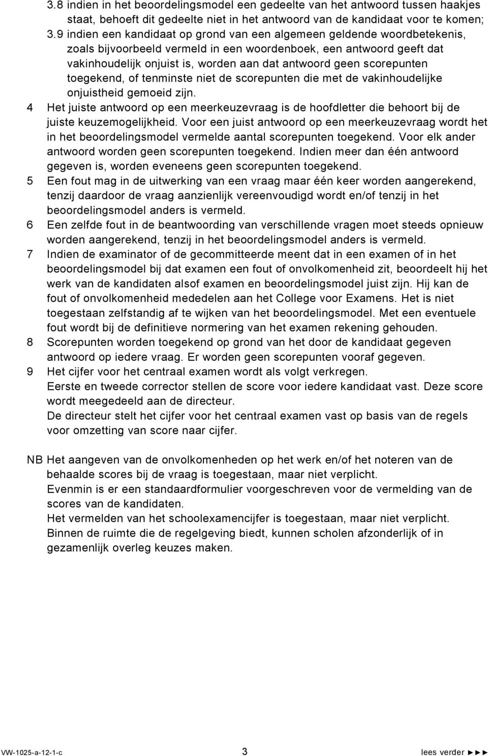 toegekend, tenminste niet de scorepunten die met de vkinhoudelijke onjuistheid gemoeid zijn. 4 Het juiste ntwoord op een meerkeuzevrg is de hodletter die behoort bij de juiste keuzemogelijkheid.