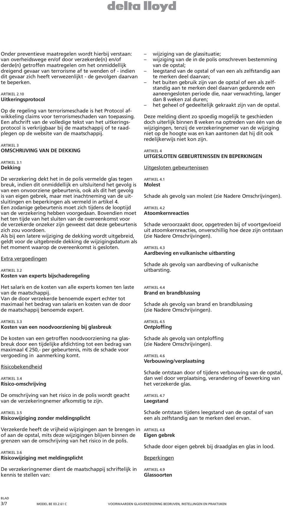 10 Uitkeringsprotocol Op de regeling van terrorismeschade is het Protocol afwikkeling claims voor terrorismeschaden van toepassing.