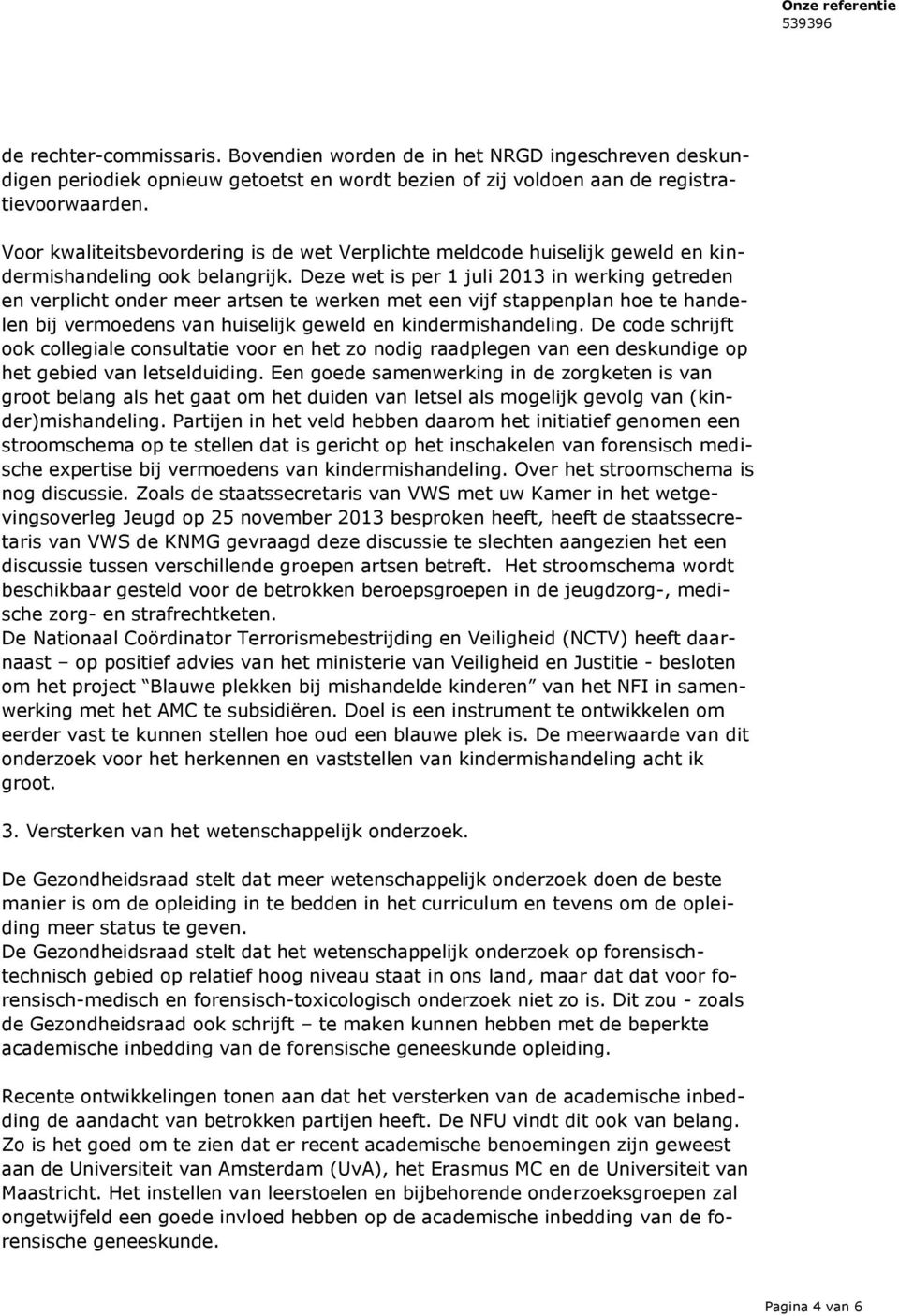 Deze wet is per 1 juli 2013 in werking getreden en verplicht onder meer artsen te werken met een vijf stappenplan hoe te handelen bij vermoedens van huiselijk geweld en kindermishandeling.