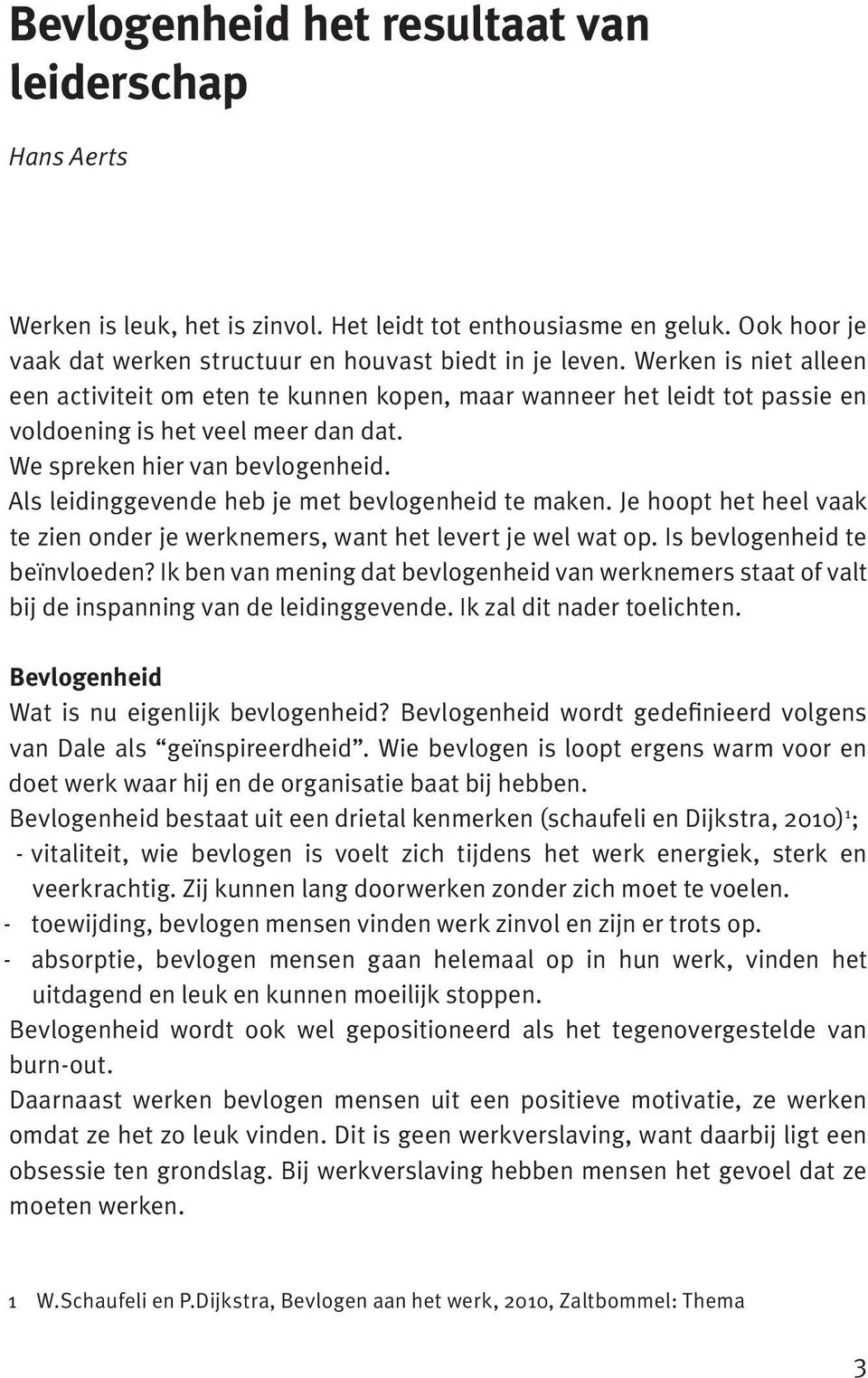 Als leidinggevende heb je met bevlogenheid te maken. Je hoopt het heel vaak te zien onder je werknemers, want het levert je wel wat op. Is bevlogenheid te beïnvloeden?