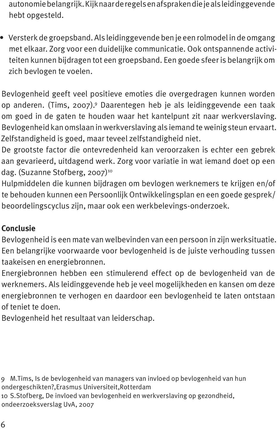 Bevlogenheid geeft veel positieve emoties die overgedragen kunnen worden op anderen. (Tims, 2007).