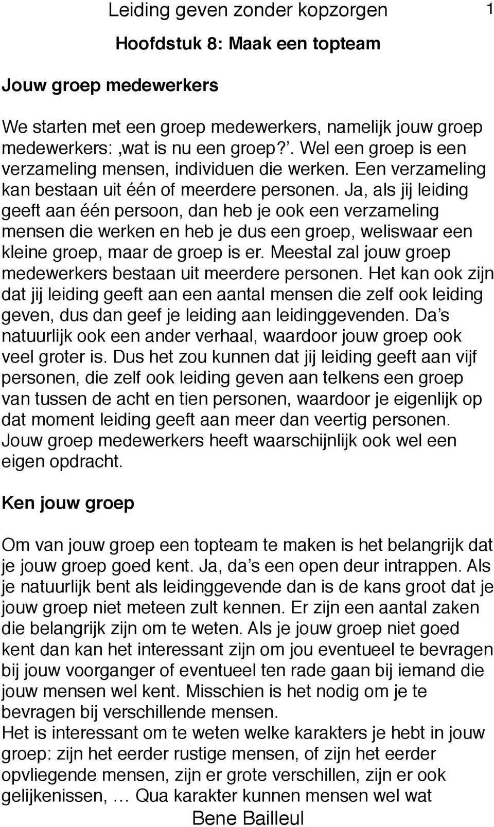 Ja, als jij leiding geeft aan één persoon, dan heb je ook een verzameling mensen die werken en heb je dus een groep, weliswaar een kleine groep, maar de groep is er.