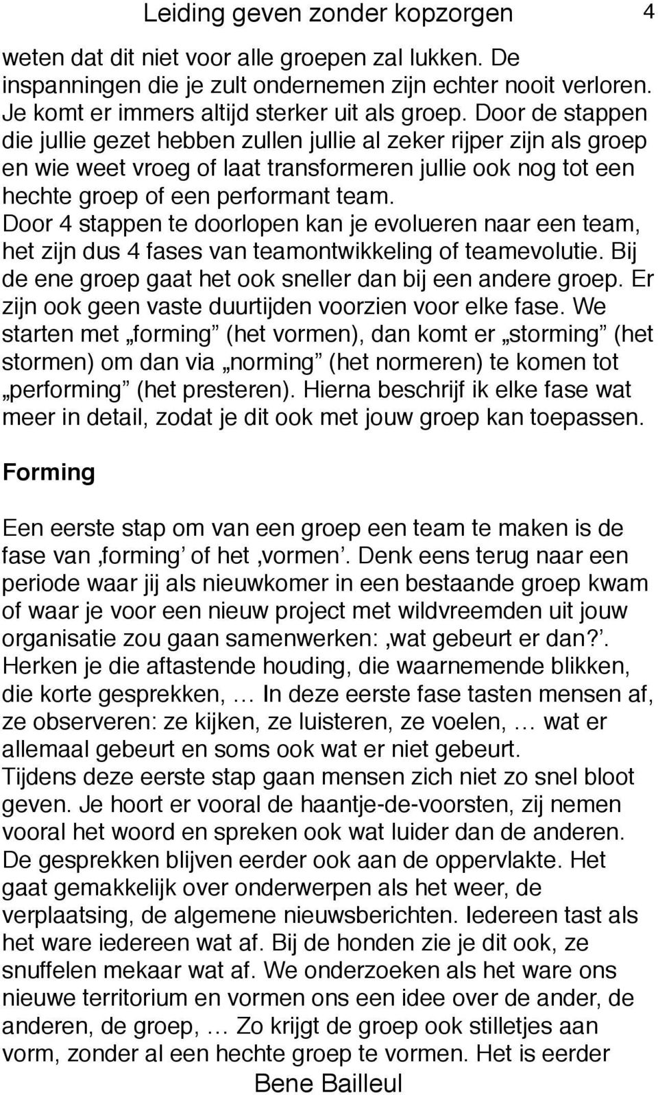 Door 4 stappen te doorlopen kan je evolueren naar een team, het zijn dus 4 fases van teamontwikkeling of teamevolutie. Bij de ene groep gaat het ook sneller dan bij een andere groep.