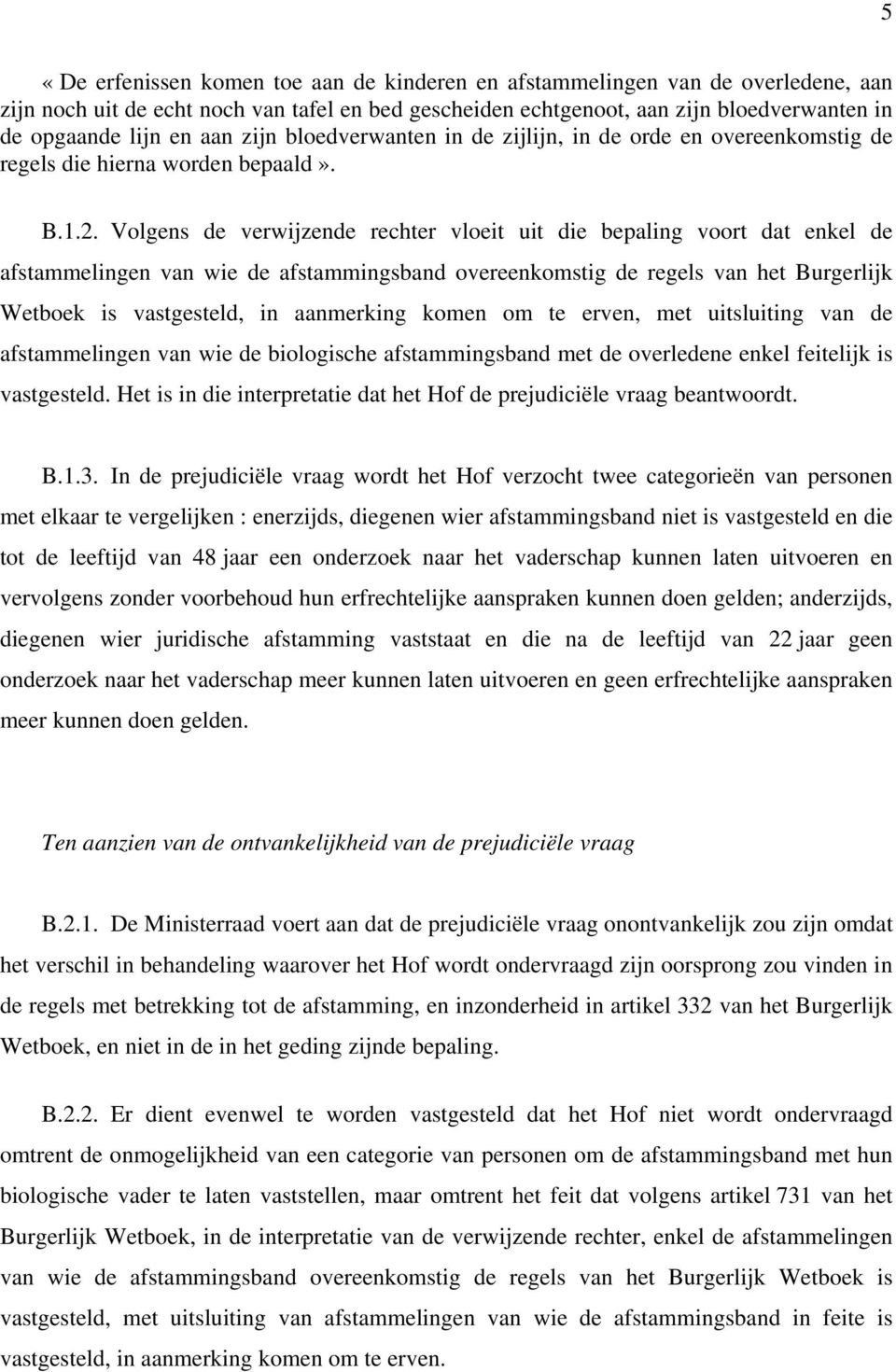 Volgens de verwijzende rechter vloeit uit die bepaling voort dat enkel de afstammelingen van wie de afstammingsband overeenkomstig de regels van het Burgerlijk Wetboek is vastgesteld, in aanmerking