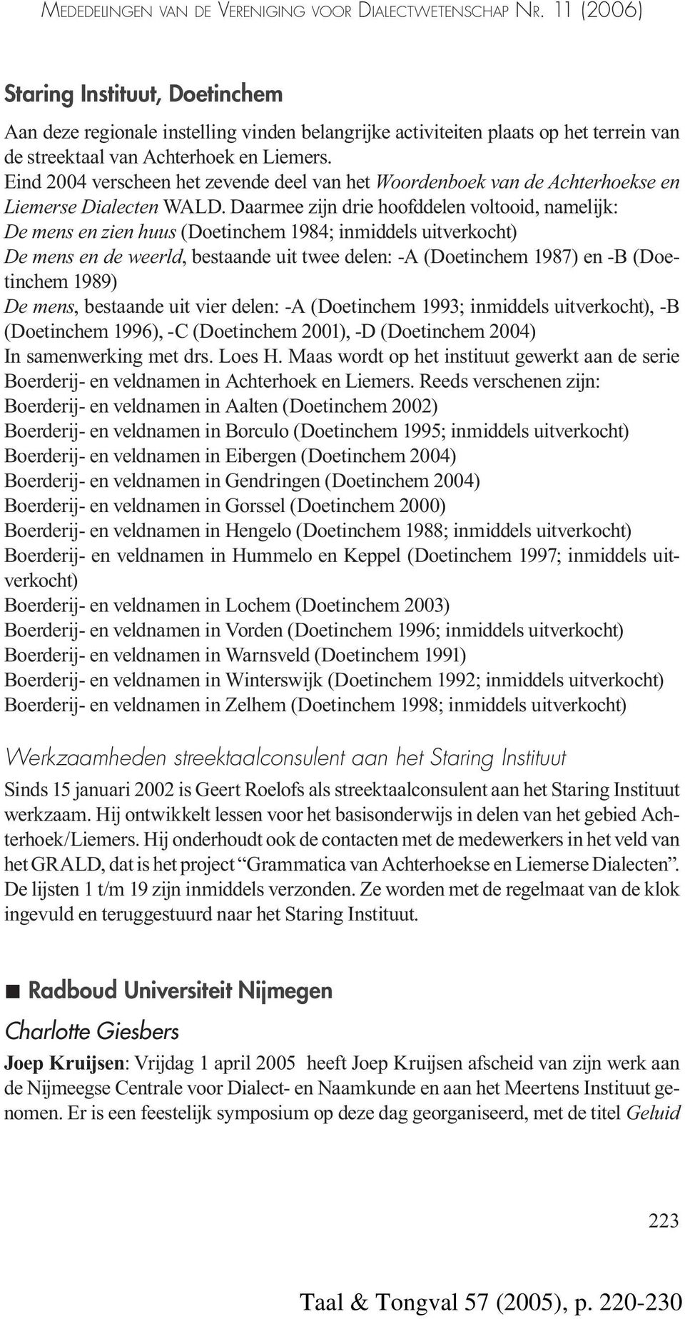 Eind 2004 verscheen het zevende deel van het Woordenboek van de Achterhoekse en Liemerse Dialecten WALD.