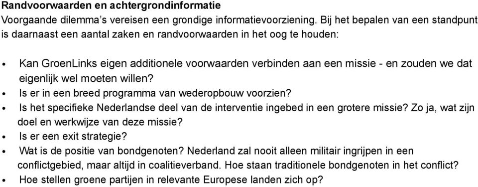 eigenlijk wel moeten willen? Is er in een breed programma van wederopbouw voorzien? Is het specifieke Nederlandse deel van de interventie ingebed in een grotere missie?