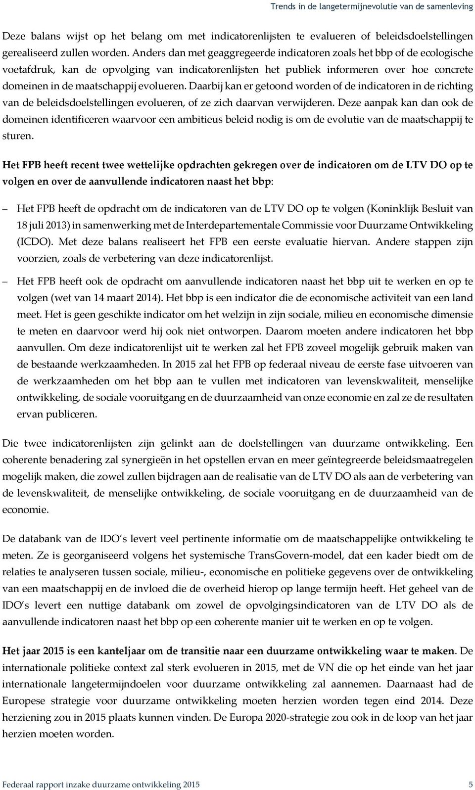 evolueren. Daarbij kan er getoond worden of de indicatoren in de richting van de beleidsdoelstellingen evolueren, of ze zich daarvan verwijderen.