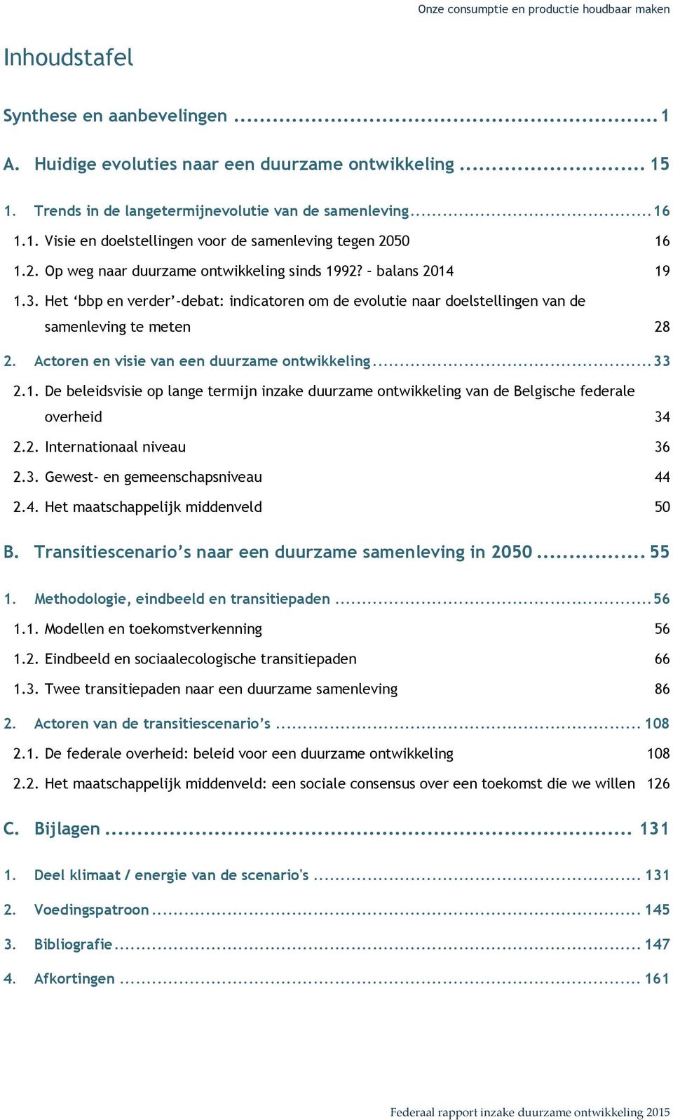 Het bbp en verder -debat: indicatoren om de evolutie naar doelstellingen van de samenleving te meten 28 2. Actoren en visie van een duurzame ontwikkeling... 33 2.1.