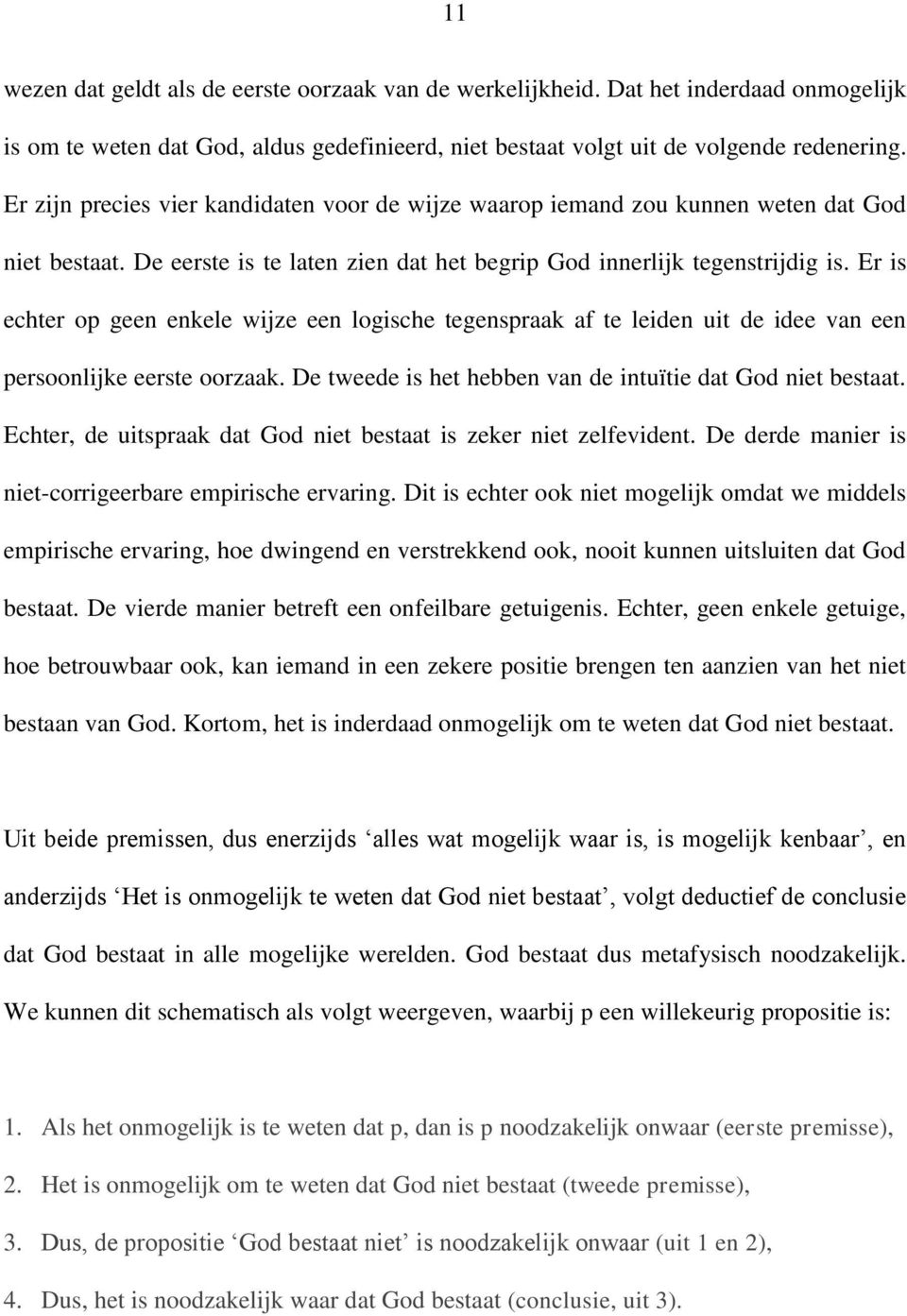 Er is echter op geen enkele wijze een logische tegenspraak af te leiden uit de idee van een persoonlijke eerste oorzaak. De tweede is het hebben van de intuïtie dat God niet bestaat.