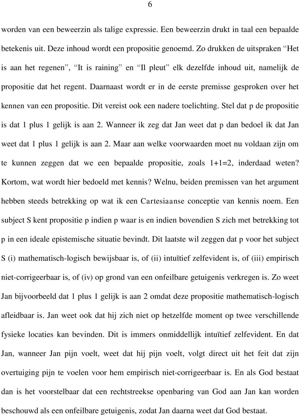 Daarnaast wordt er in de eerste premisse gesproken over het kennen van een propositie. Dit vereist ook een nadere toelichting. Stel dat p de propositie is dat 1 plus 1 gelijk is aan 2.