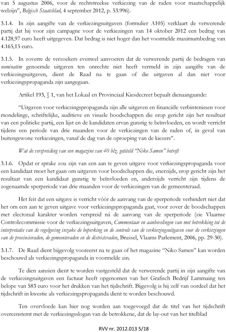 In zijn aangifte van de verkiezingsuitgaven (formulier A105) verklaart de verwerende partij dat hij voor zijn campagne voor de verkiezingen van 14 oktober 2012 een bedrag van 4.