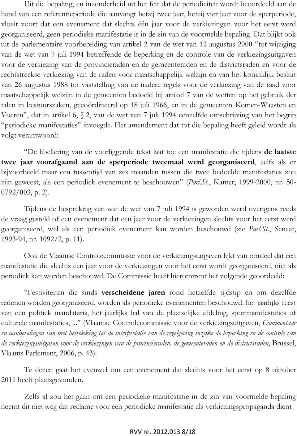 Dat blijkt ook uit de parlementaire voorbereiding van artikel 2 van de wet van 12 augustus 2000 tot wijziging van de wet van 7 juli 1994 betreffende de beperking en de controle van de