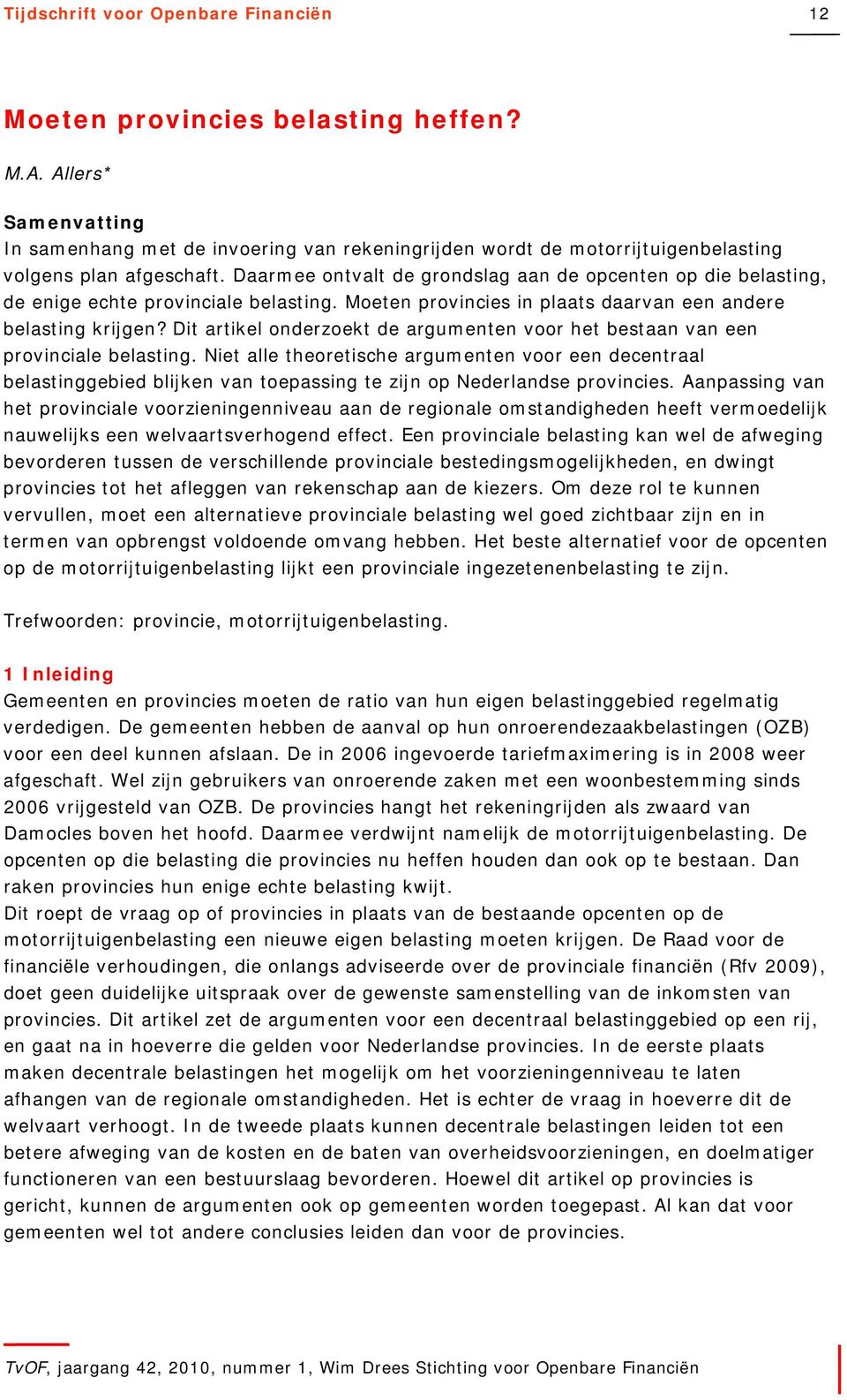 Daarmee ontvalt de grondslag aan de opcenten op die belasting, de enige echte provinciale belasting. Moeten provincies in plaats daarvan een andere belasting krijgen?