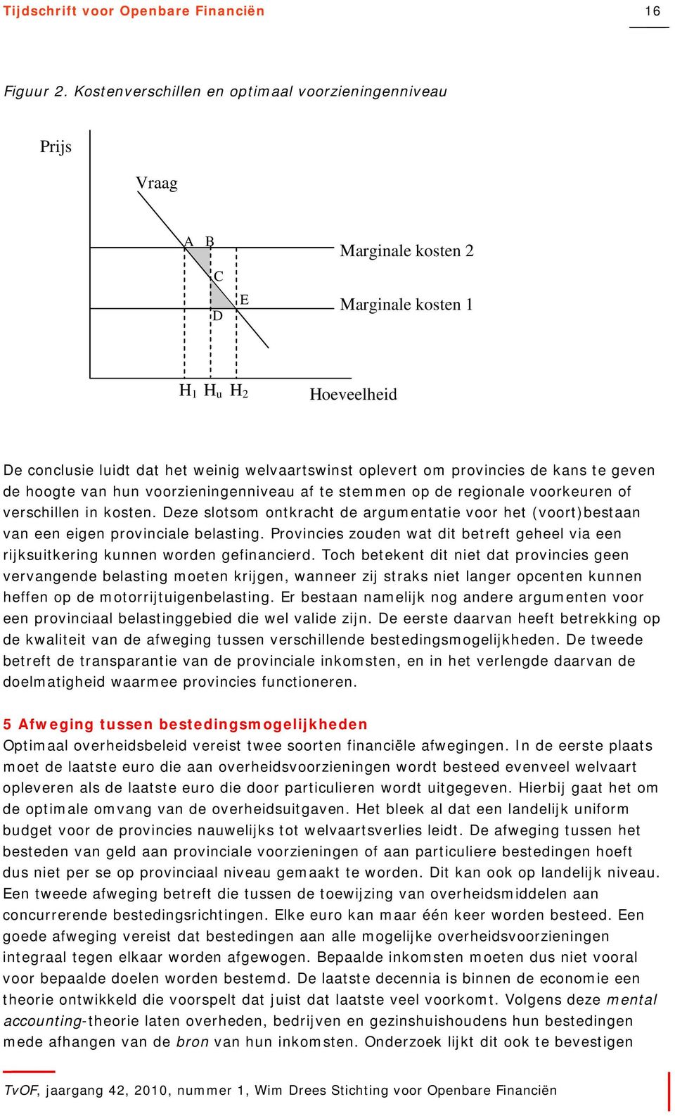 provincies de kans te geven de hoogte van hun voorzieningenniveau af te stemmen op de regionale voorkeuren of verschillen in kosten.